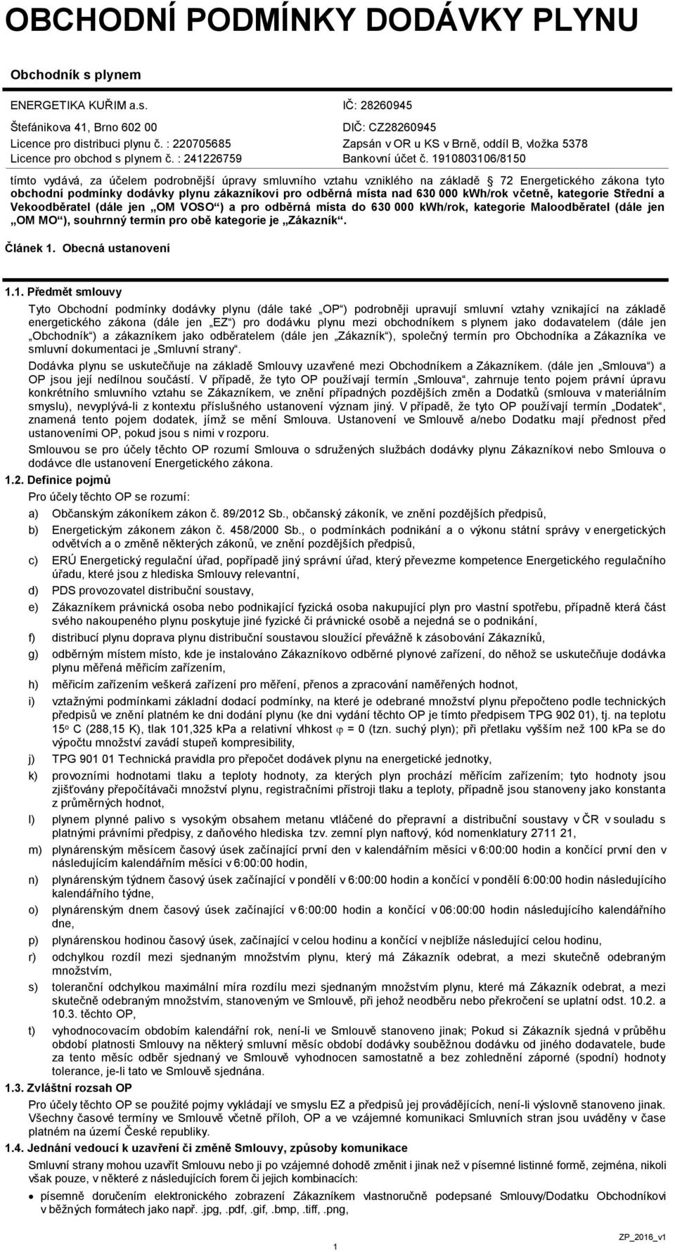 1910803106/8150 tímto vydává, za účelem podrobnější úpravy smluvního vztahu vzniklého na základě 72 Energetického zákona tyto obchodní podmínky dodávky plynu zákazníkovi pro odběrná místa nad 630 000