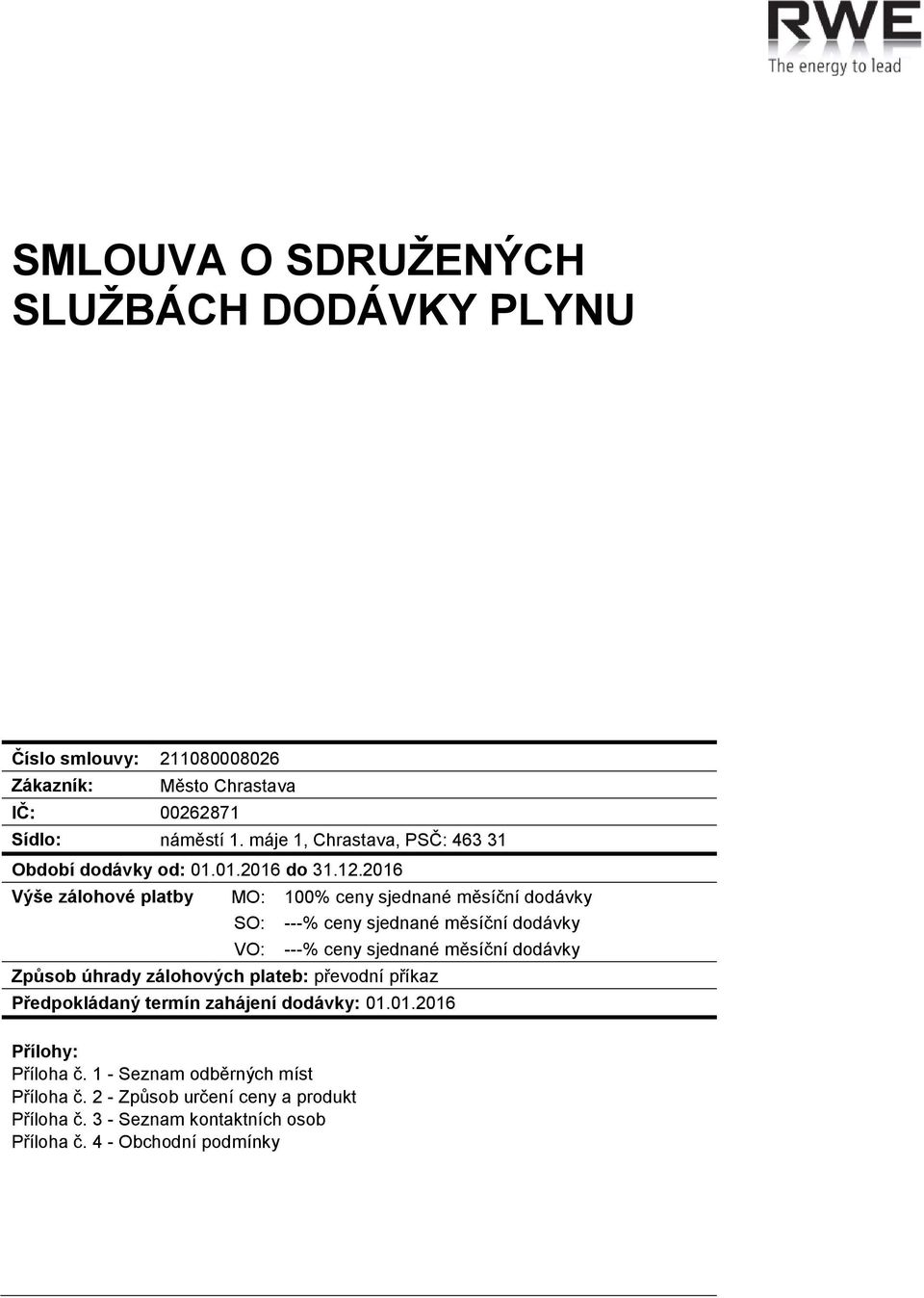 2016 Výše zálohové platby MO: 100% ceny sjednané měsíční dodávky SO: ---% ceny sjednané měsíční dodávky VO: ---% ceny sjednané měsíční dodávky Způsob