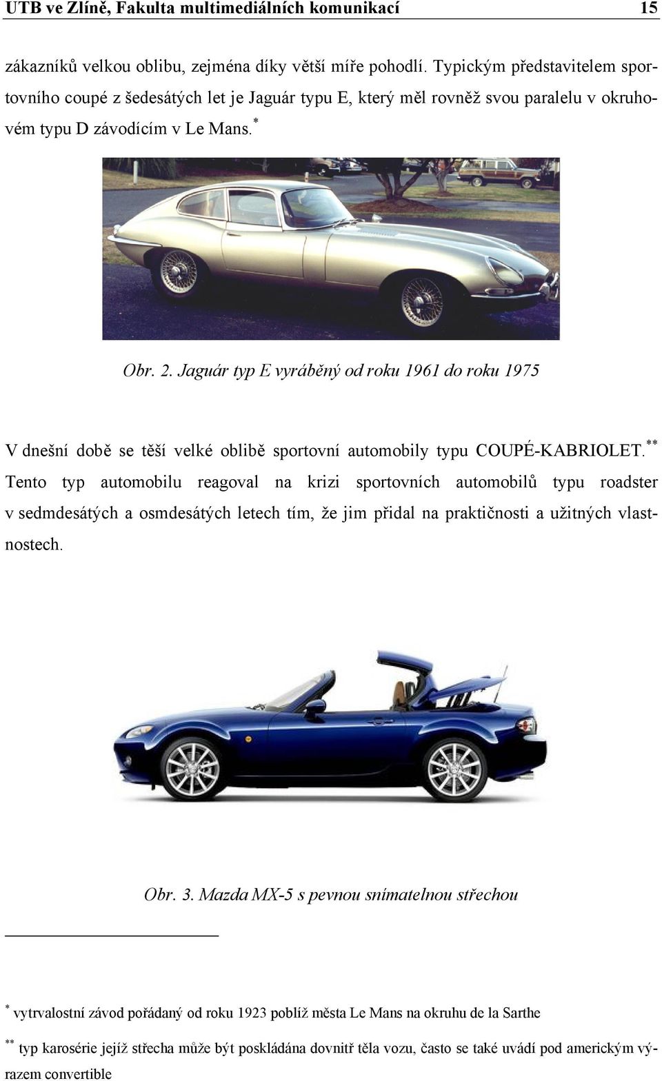 Jaguár typ E vyráběný od roku 1961 do roku 1975 V dnešní době se těší velké oblibě sportovní automobily typu COUPÉ-KABRIOLET.