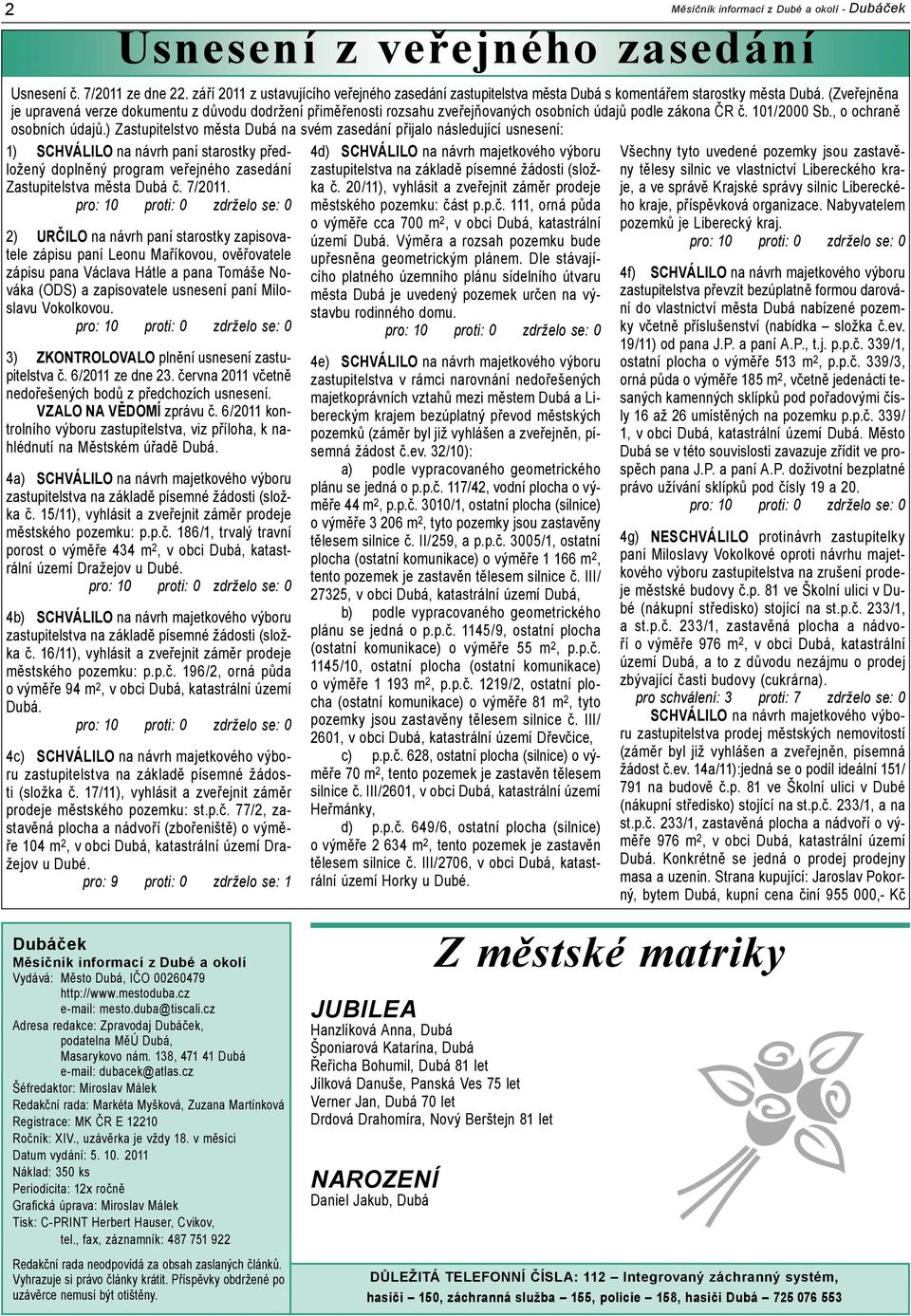 cz Šéfredaktor: Miroslav Málek Redakční rada: Markéta Myšková, Zuzana Martínková Registrace: MK ČR E 12210 Ročník: XIV., uzávěrka je vždy 18. v měsíci Datum vydání: 5. 10.