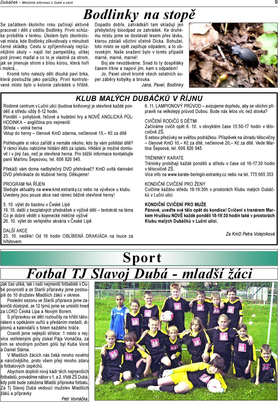 Cestu si zpříjemňovaly nejrůznějšími úkoly najdi list pampelišky, utíkej pod jírovec maďal a co to je vlastně za strom, jak se jmenuje strom s bílou kůrou, která hoří i mokrá Kromě toho nalezly děti