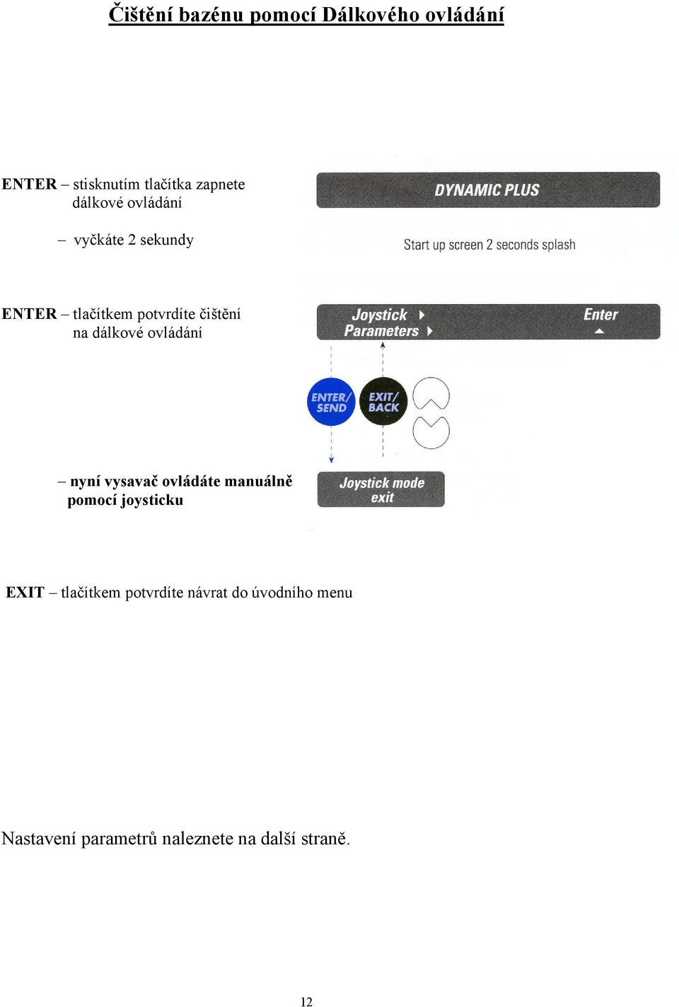 dálkové ovládání nyní vysavač ovládáte manuálně pomocí joysticku EXIT