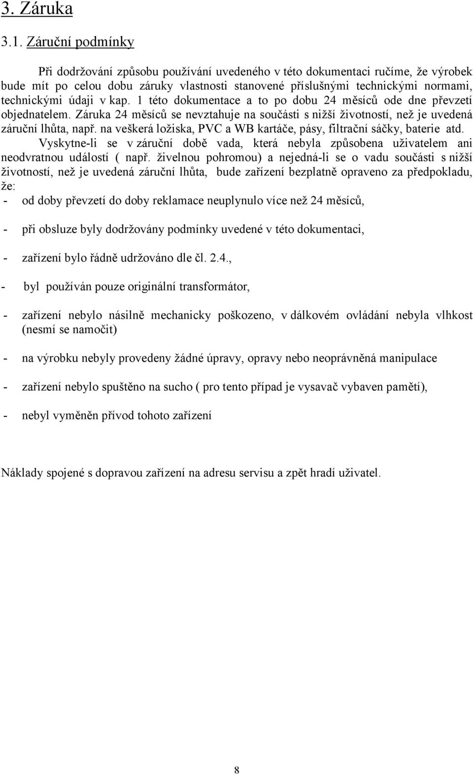 v kap. 1 této dokumentace a to po dobu 24 měsíců ode dne převzetí objednatelem. Záruka 24 měsíců se nevztahuje na součásti s nižší životností, než je uvedená záruční lhůta, např.