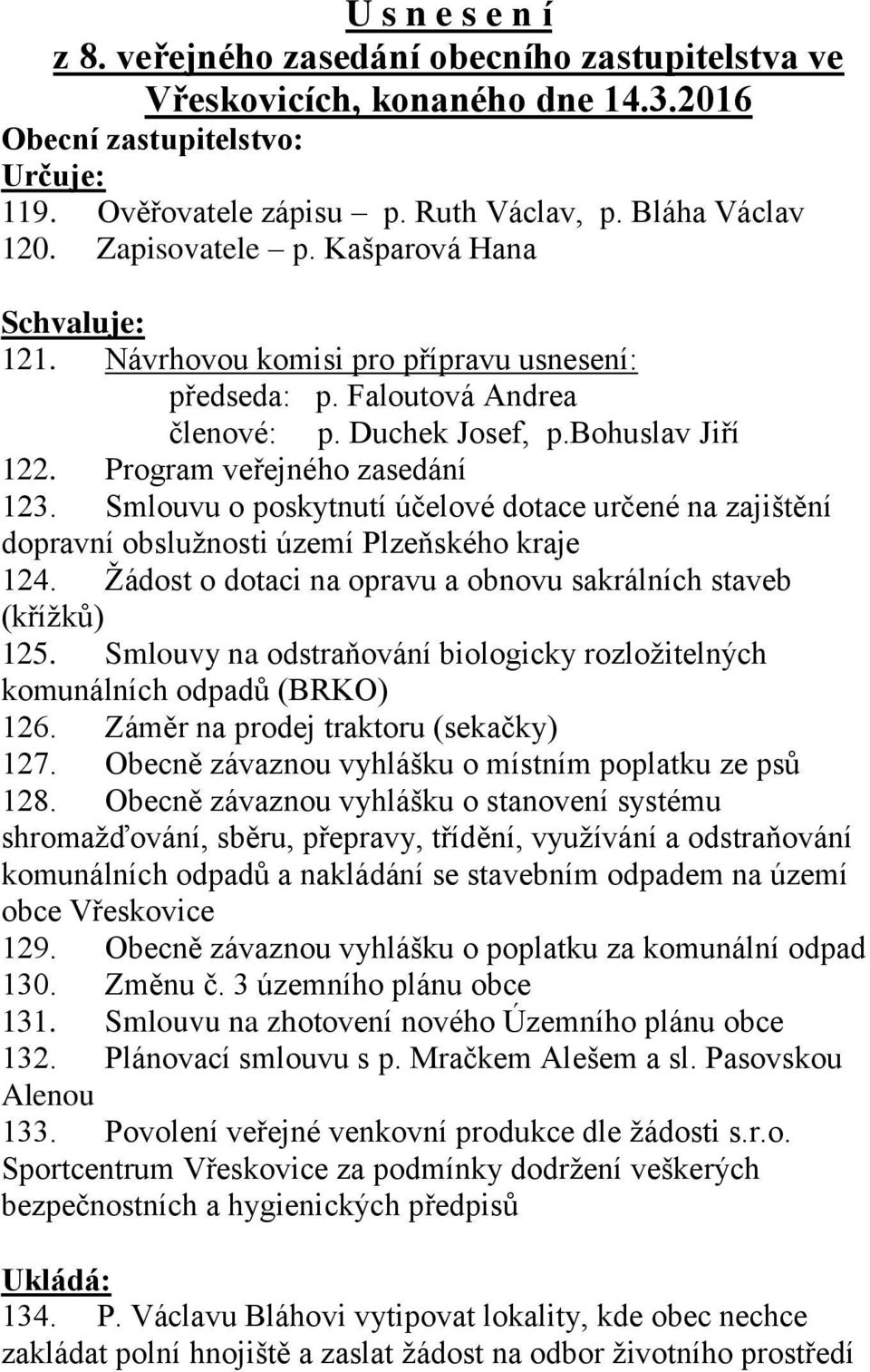 Smlouvu o poskytnutí účelové dotace určené na zajištění dopravní obslužnosti území Plzeňského kraje 124. Žádost o dotaci na opravu a obnovu sakrálních staveb (křížků) 125.