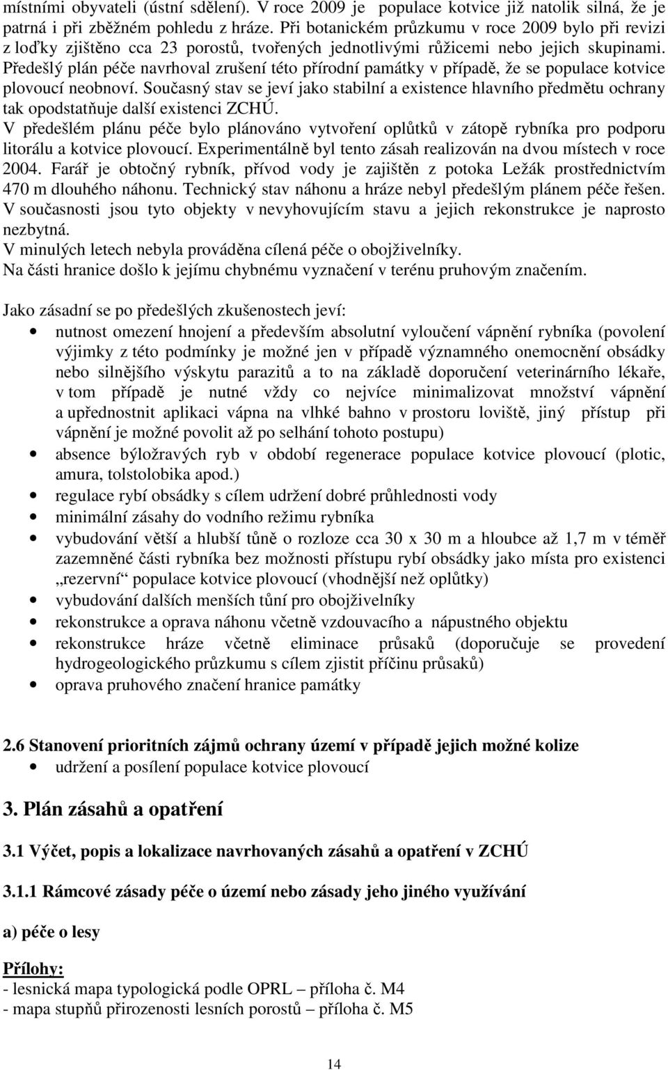Předešlý plán péče navrhoval zrušení této přírodní památky v případě, že se populace kotvice plovoucí neobnoví.