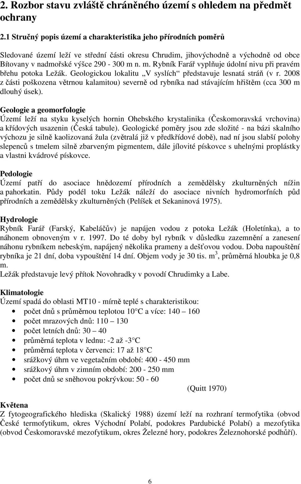 n. m. Rybník Farář vyplňuje údolní nivu při pravém břehu potoka Ležák. Geologickou lokalitu V syslích představuje lesnatá stráň (v r.