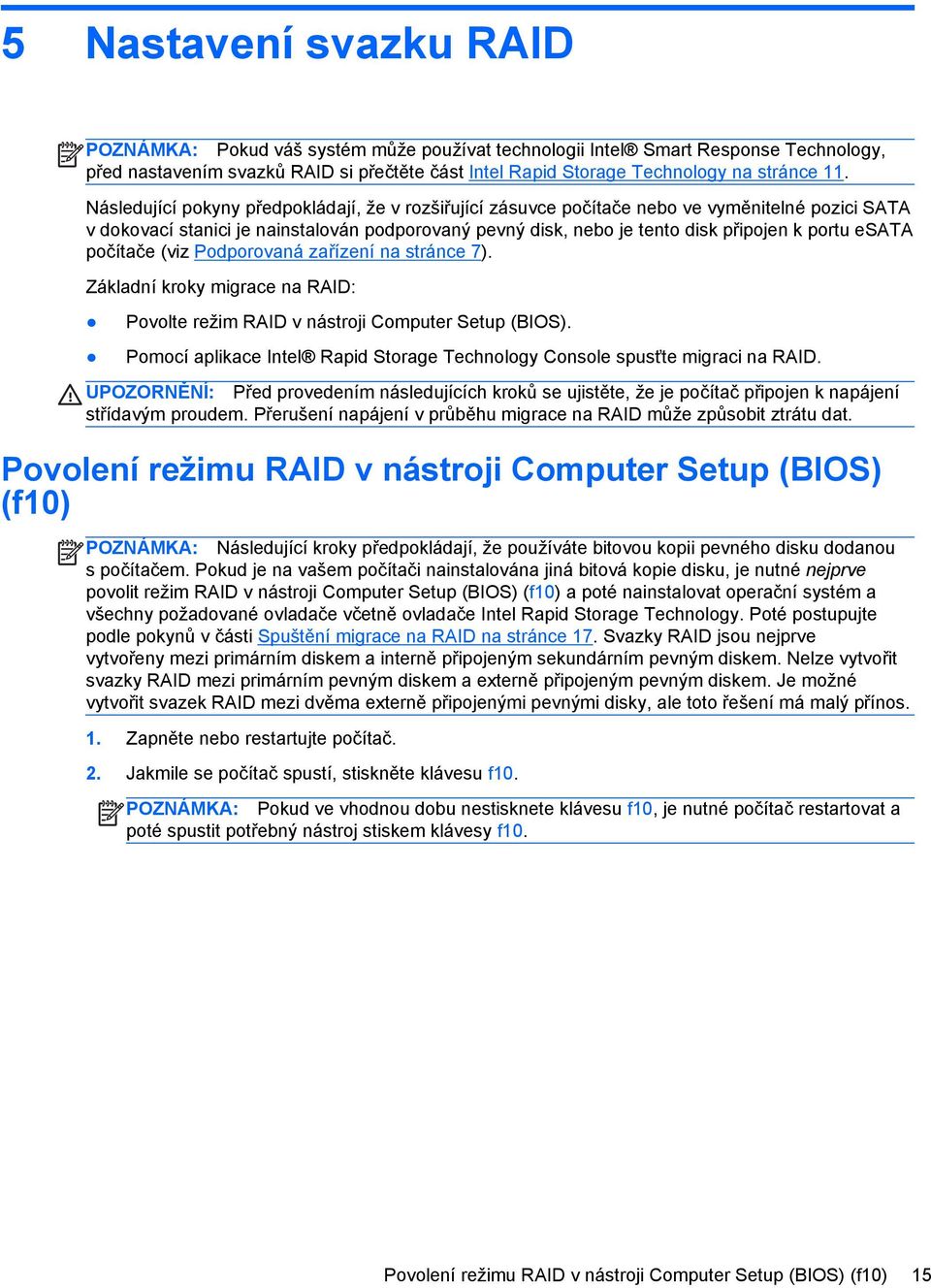esata počítače (viz Podporovaná zařízení na stránce 7). Základní kroky migrace na RAID: Povolte režim RAID v nástroji Computer Setup (BIOS).