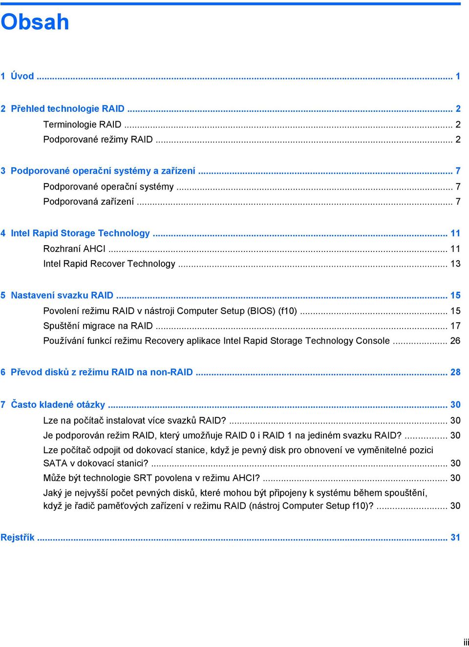 .. 15 Povolení režimu RAID v nástroji Computer Setup (BIOS) (f10)... 15 Spuštění migrace na RAID... 17 Používání funkcí režimu Recovery aplikace Intel Rapid Storage Technology Console.