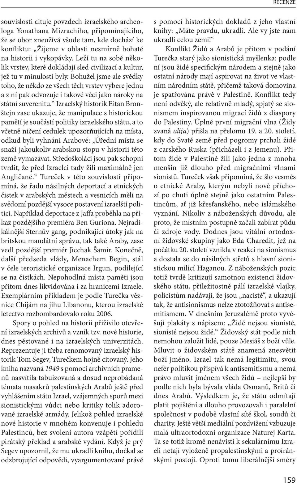 Bohužel jsme ale svědky toho, že někdo ze všech těch vrstev vybere jednu a z ní pak odvozuje i takové věci jako nároky na státní suverenitu.