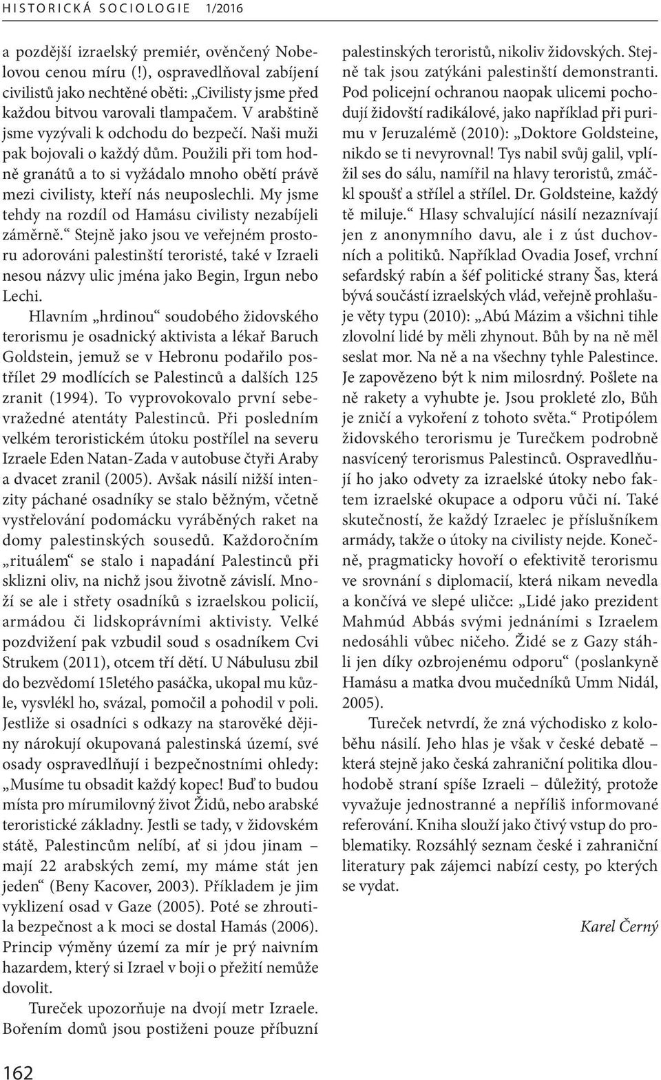 My jsme tehdy na rozdíl od Hamásu civilisty nezabíjeli záměrně.