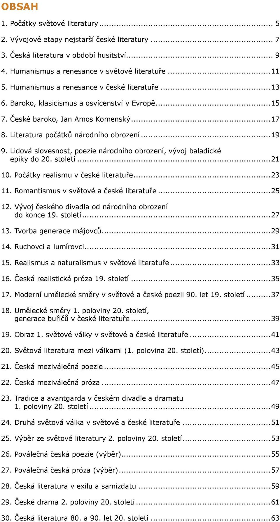 Lidová slovesnost, poezie národního obrození, vývoj baladické epiky do 20. století...21 10. Počátky realismu v české literatuře...23 11. Romantismus v světové a české literatuře...25 12.