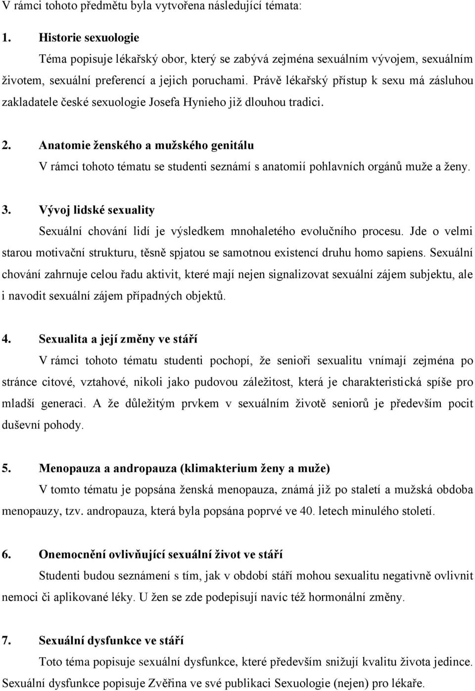 Právě lékařský přístup k sexu má zásluhou zakladatele české sexuologie Josefa Hynieho již dlouhou tradici. 2.