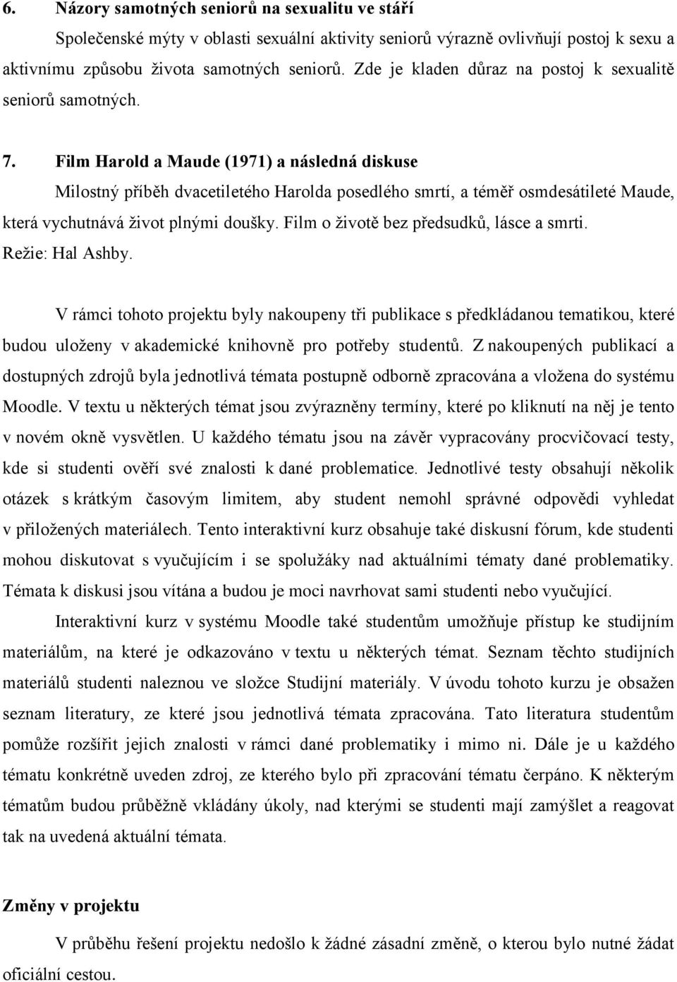 Film Harold a Maude (1971) a následná diskuse Milostný příběh dvacetiletého Harolda posedlého smrtí, a téměř osmdesátileté Maude, která vychutnává život plnými doušky.