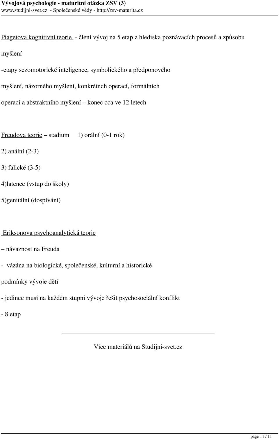 inteligence, symbolického a předponového myšlení, názorného myšlení, konkrétnch operací, formálních operací a abstraktního myšlení konec cca ve 12 letech Freudova teorie stadium 1)