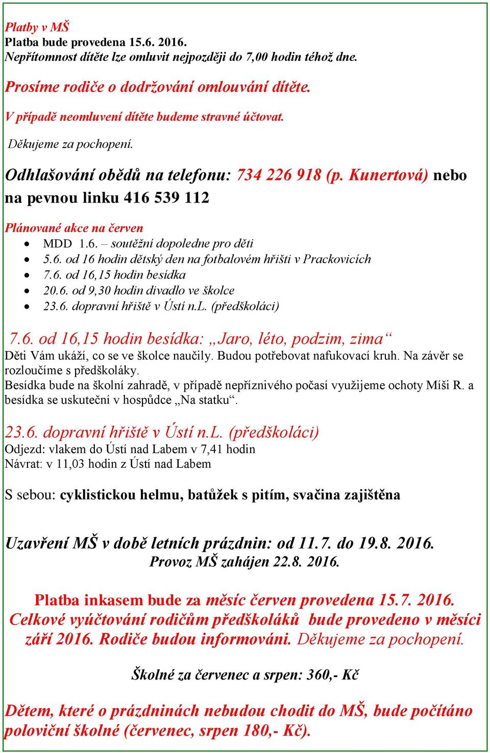 6. od 16 hodin dětský den na fotbalovém hřišti v Prackovicích 7.6. od 16,15 hodin besídka 20.6. od 9,30 hodin divadlo ve školce 23.6. dopravní hřiště v Ústí n.l. (předškoláci) 7.6. od 16,15 hodin besídka: Jaro, léto, podzim, zima Děti Vám ukáží, co se ve školce naučily.