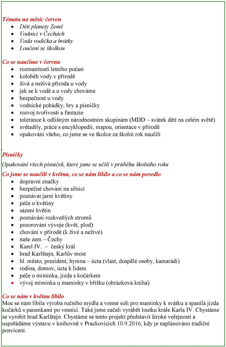 světadíly, práce s encyklopedií, mapou, orientace v přírodě opakování všeho, co jsme se ve školce za školní rok naučili Písničky Opakování všech písniček, které jsme se učili v průběhu školního roku