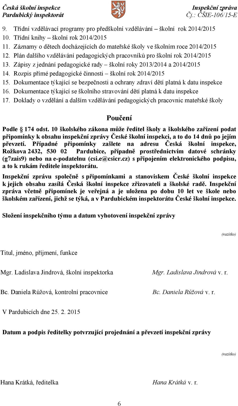 Rozpis přímé pedagogické činnosti školní rok 2014/2015 15. Dokumentace týkající se bezpečnosti a ochrany zdraví dětí platná k datu inspekce 16.