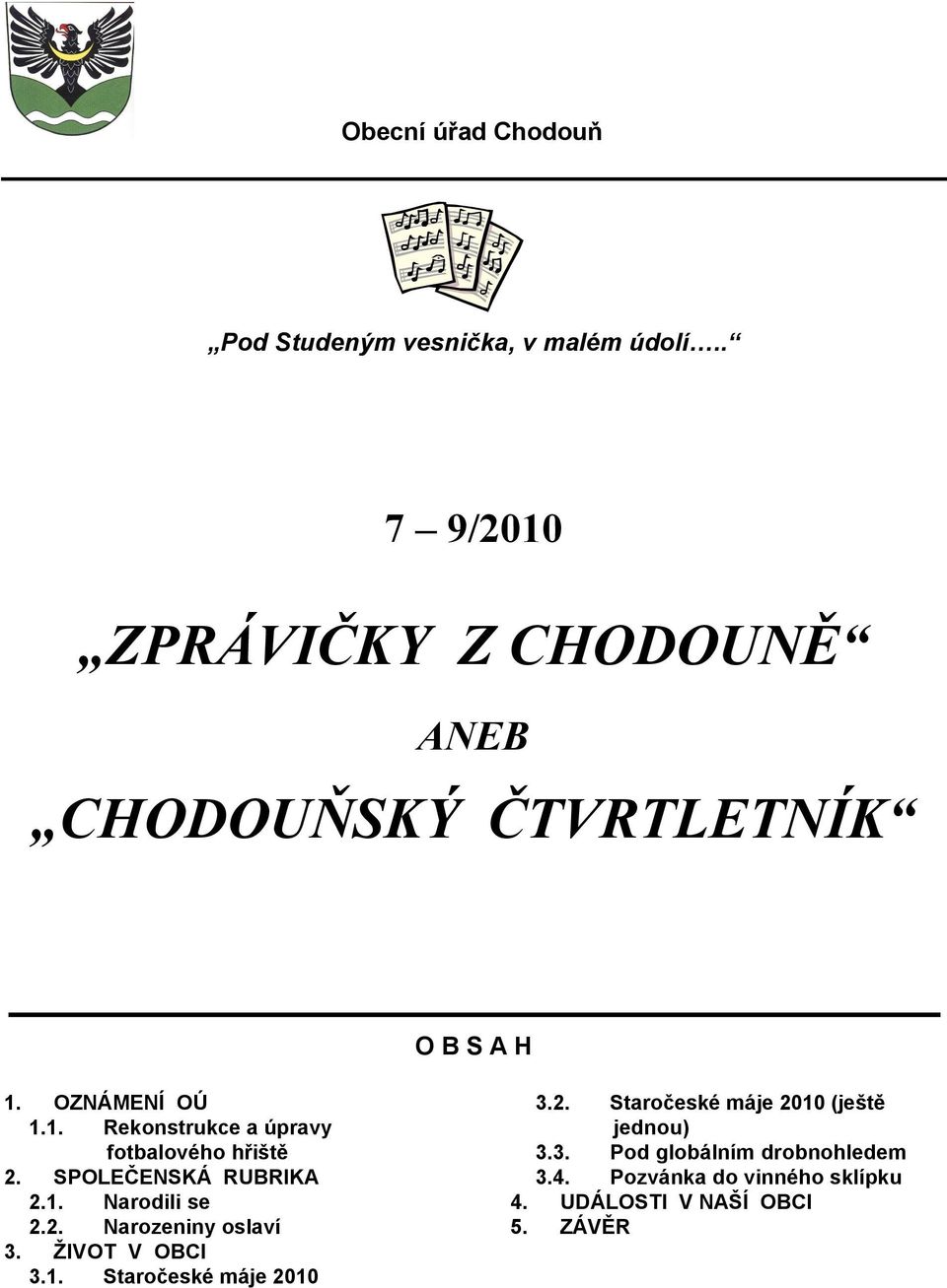 SPOLEČENSKÁ RUBRIKA 2.1. Narodili se 2.2. Narozeniny oslaví 3. ŽIVOT V OBCI 3.1. Staročeské máje 2010 3.