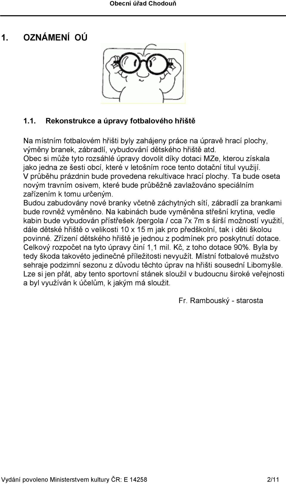 V průběhu prázdnin bude provedena rekultivace hrací plochy. Ta bude oseta novým travním osivem, které bude průběžně zavlažováno speciálním zařízením k tomu určeným.