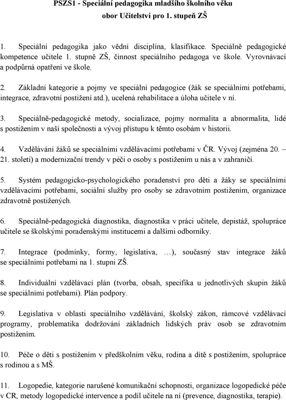 Základní kategorie a pojmy ve speciální pedagogice (žák se speciálními potřebami, integrace, zdravotní postižení atd.), ucelená rehabilitace a úloha učitele v ní. 3.