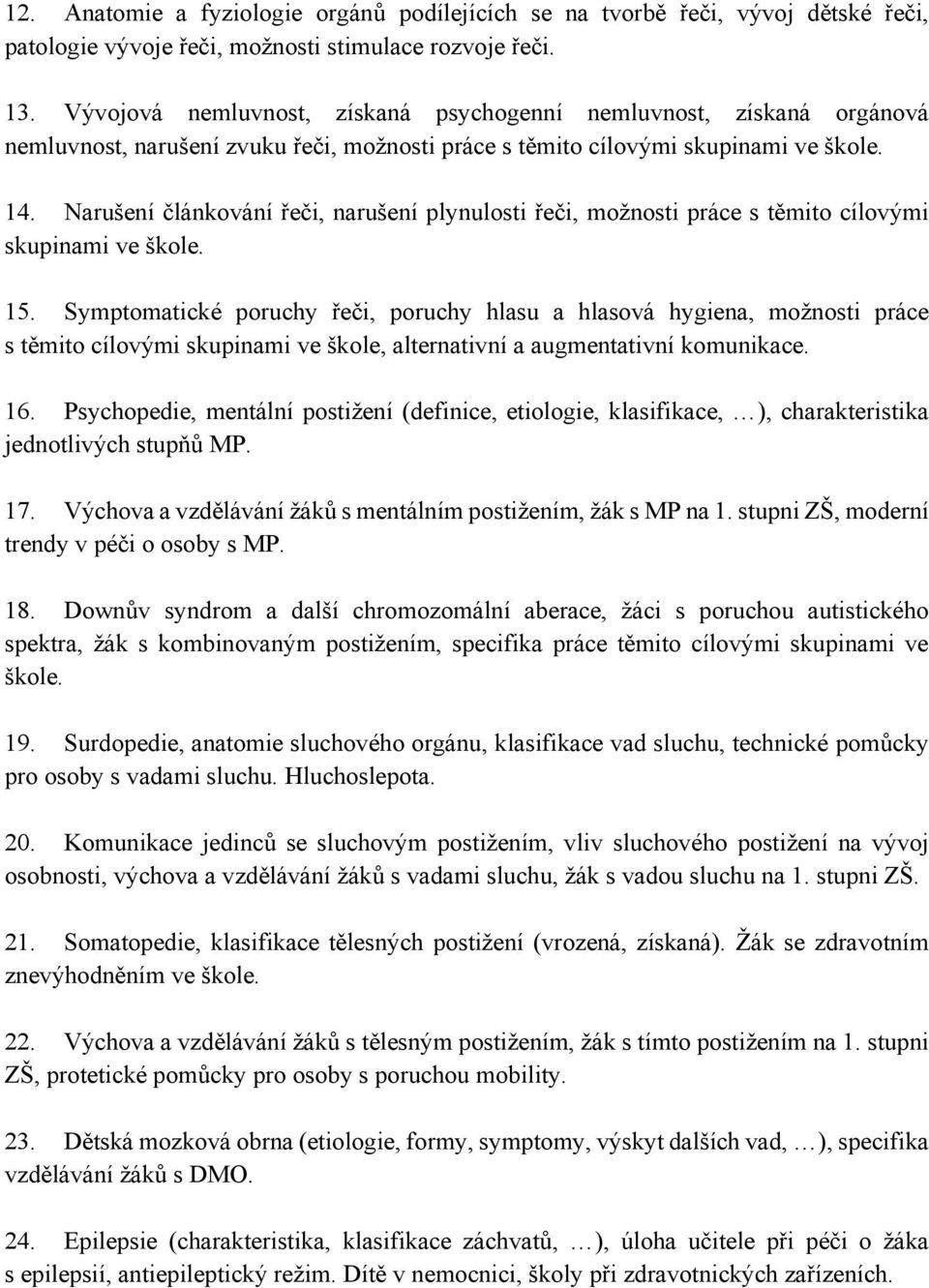 Narušení článkování řeči, narušení plynulosti řeči, možnosti práce s těmito cílovými skupinami ve škole. 15.