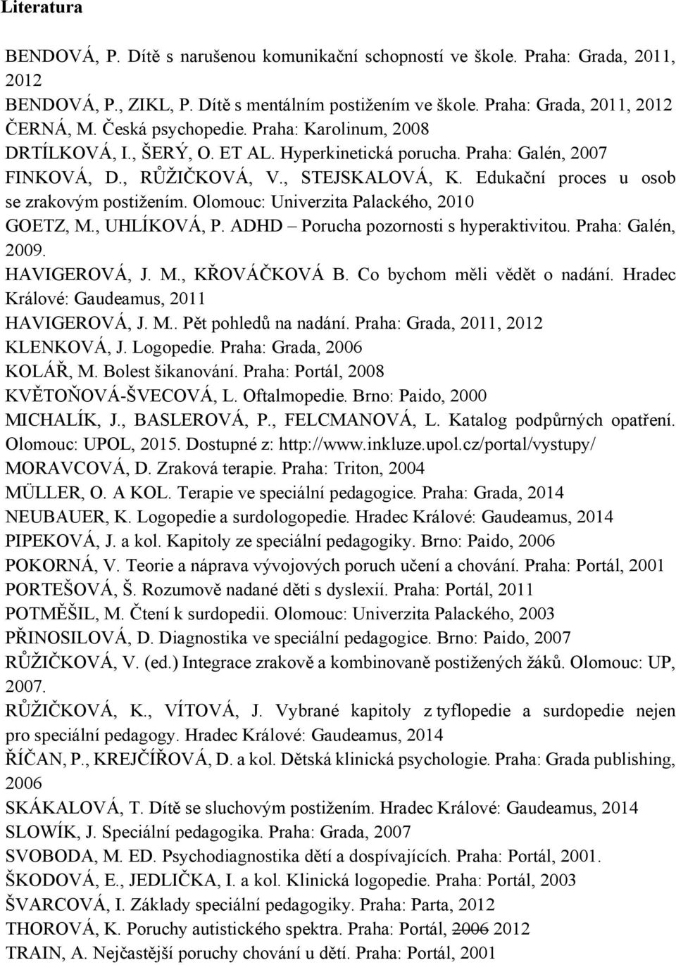 Edukační proces u osob se zrakovým postižením. Olomouc: Univerzita Palackého, 2010 GOETZ, M., UHLÍKOVÁ, P. ADHD Porucha pozornosti s hyperaktivitou. Praha: Galén, 2009. HAVIGEROVÁ, J. M., KŘOVÁČKOVÁ B.