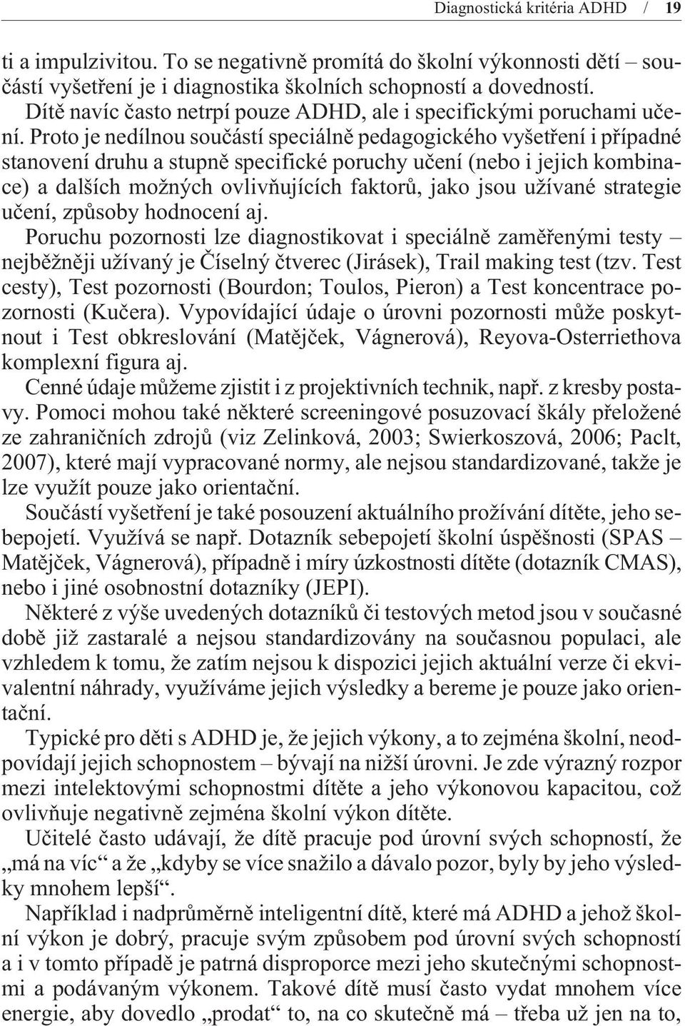 Proto je nedílnou souèástí speciálnì pedagogického vyšetøení i pøípadné stanovení druhu a stupnì specifické poruchy uèení (nebo i jejich kombinace) a dalších možných ovlivòujících faktorù, jako jsou