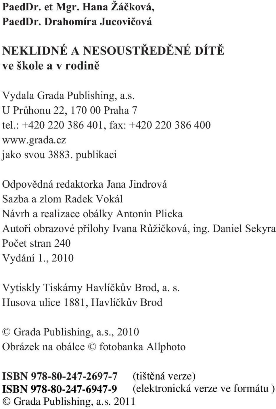 publikaci Odpovìdná redaktorka Jana Jindrová Sazba a zlom Radek Vokál Návrh a realizace obálky Antonín Plicka Autoøi obrazové pøílohy Ivana Rùžièková,