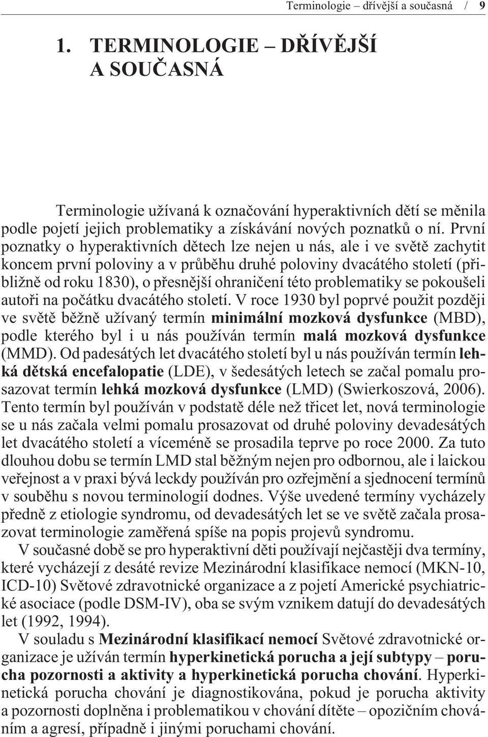 této problematiky se pokoušeli autoøi na poèátku dvacátého století.