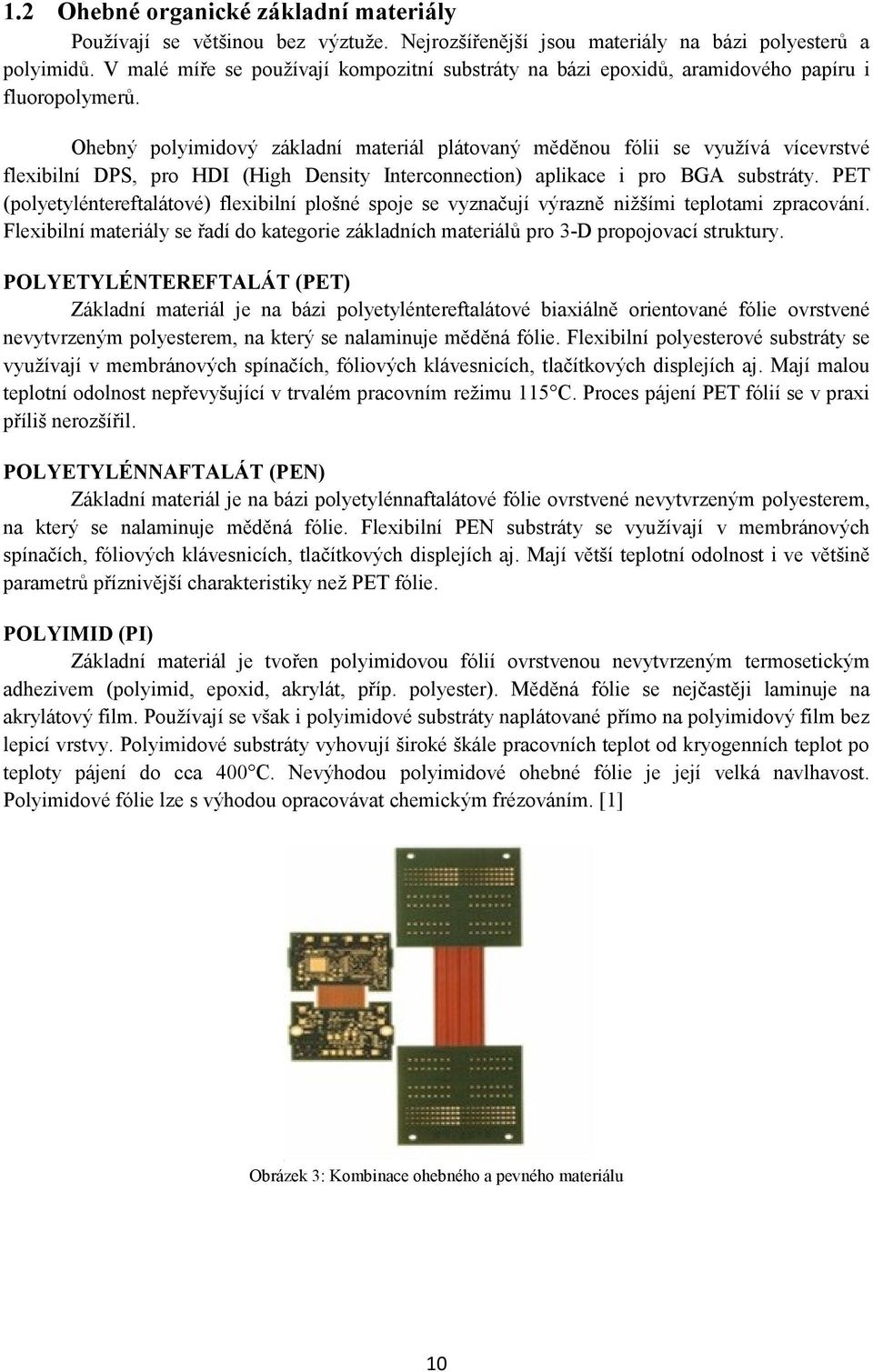 Ohebný polyimidový základní materiál plátovaný měděnou fólii se využívá vícevrstvé flexibilní DPS, pro HDI (High Density Interconnection) aplikace i pro BGA substráty.