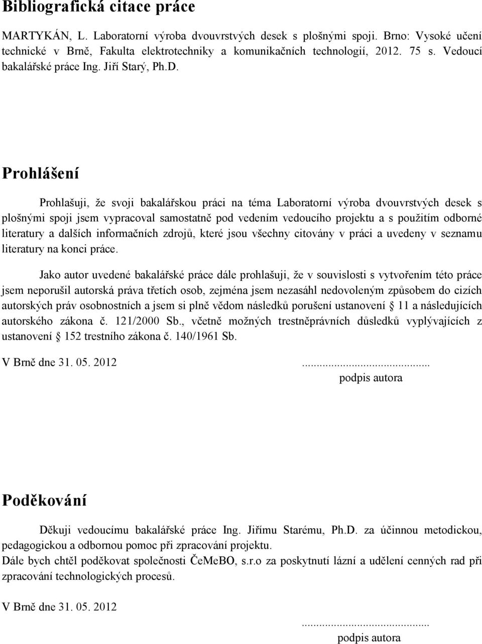 Prohlášení Prohlašuji, že svoji bakalářskou práci na téma Laboratorní výroba dvouvrstvých desek s plošnými spoji jsem vypracoval samostatně pod vedením vedoucího projektu a s použitím odborné