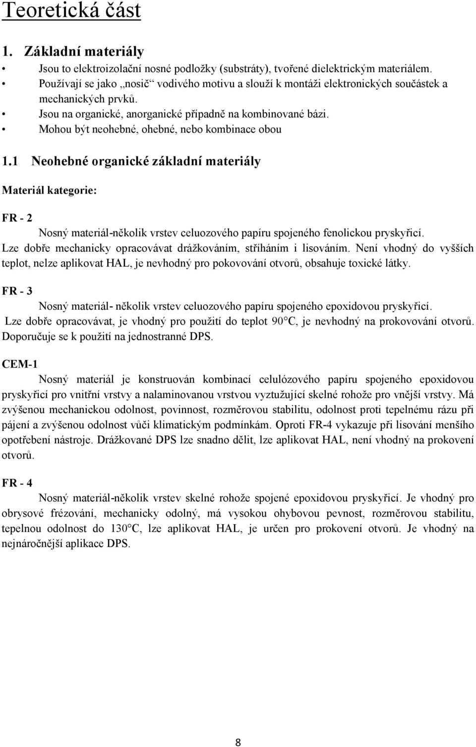 Mohou být neohebné, ohebné, nebo kombinace obou 1.1 Neohebné organické základní materiály Materiál kategorie: FR - 2 Nosný materiál-několik vrstev celuozového papíru spojeného fenolickou pryskyřicí.