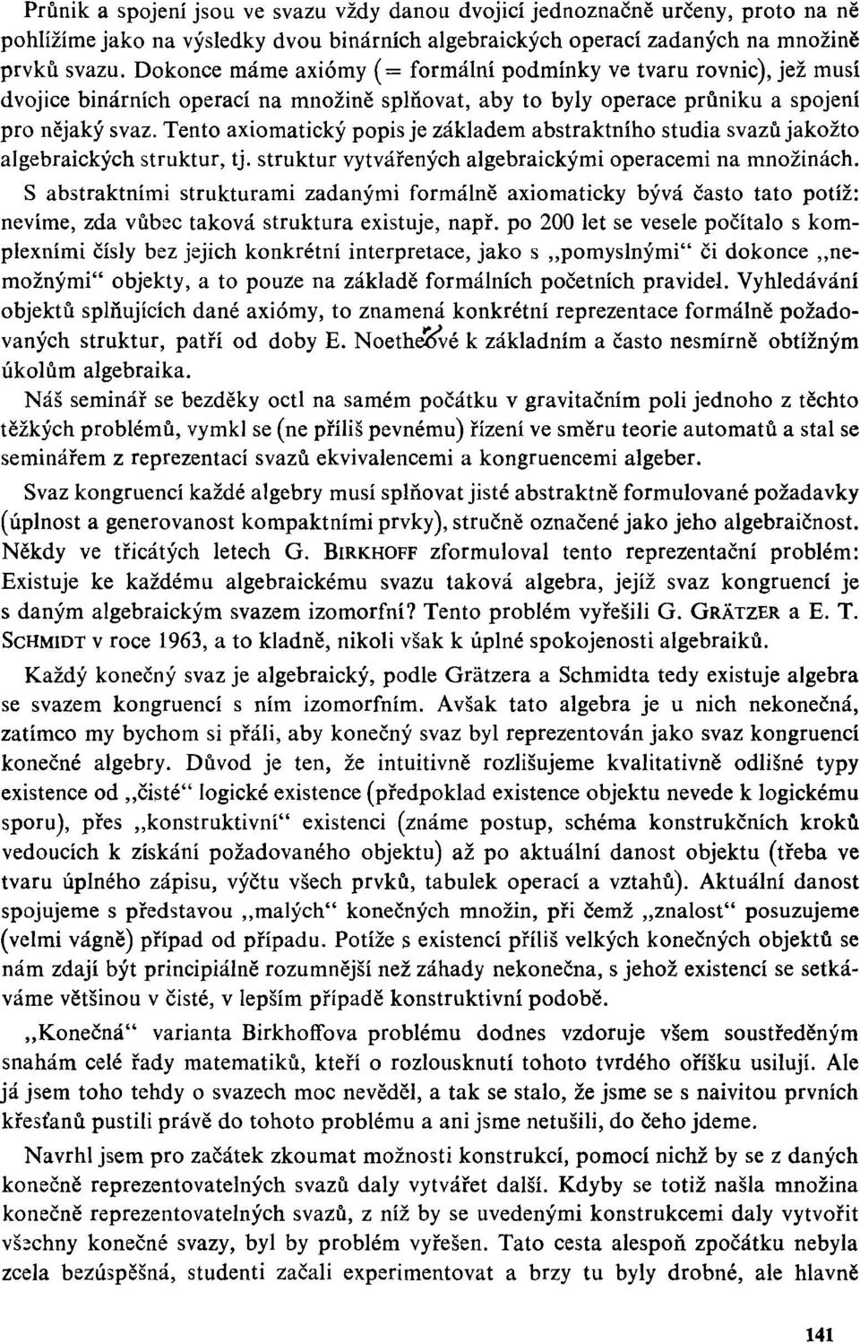 Tento axiomatický popis je základem abstraktního studia svazů jakožto algebraických struktur, tj. struktur vytvářených algebraickými operacemi na množinách.