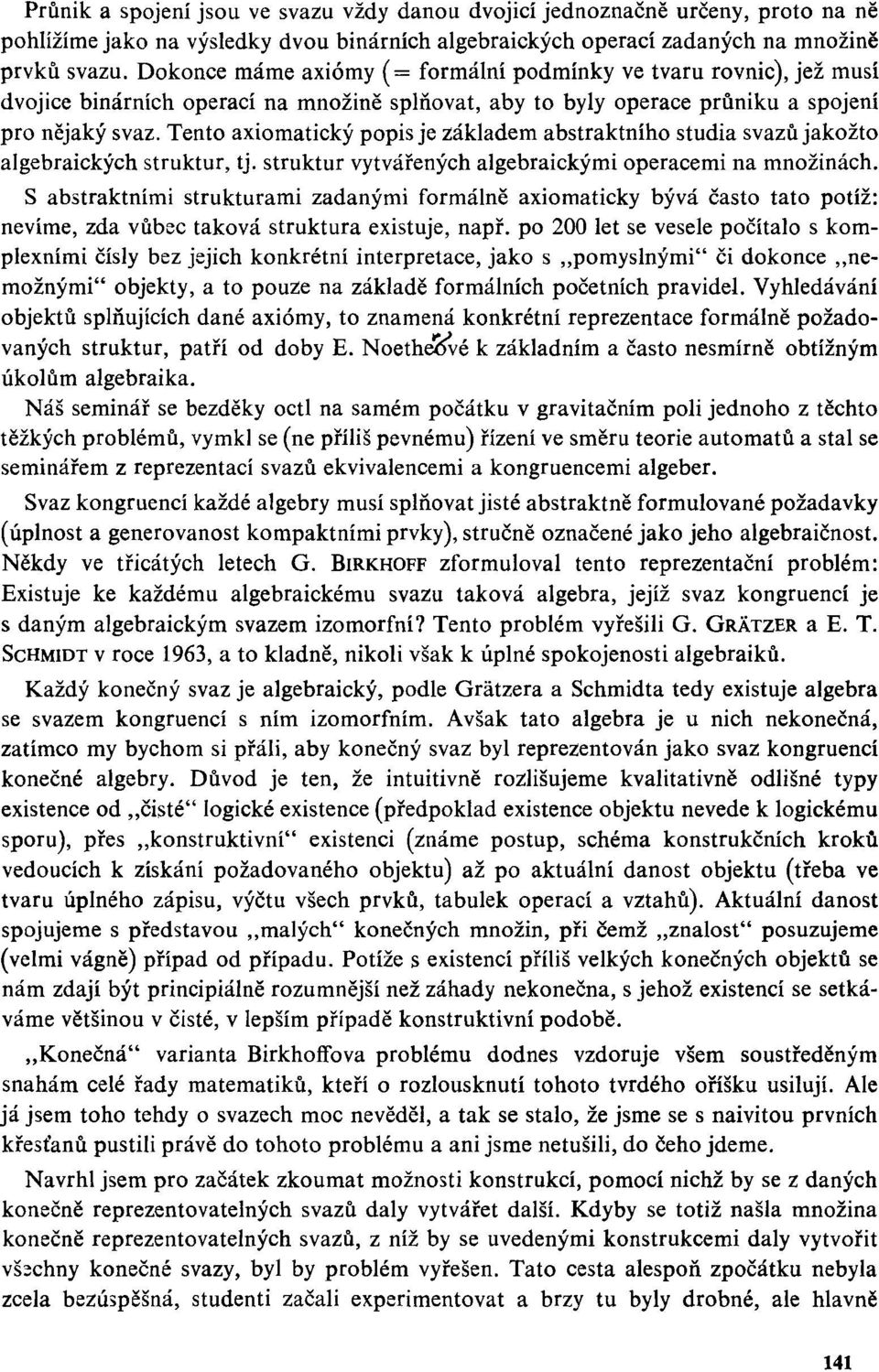 Tento axiomatický popis je základem abstraktního studia svazů jakožto algebraických struktur, tj. struktur vytvářených algebraickými operacemi na množinách.