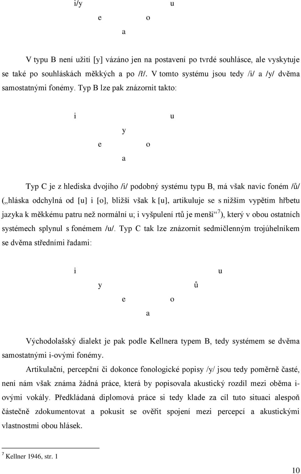 k měkkému patru neţ normální u; všpulení rtů je menší 7 ), který v obou ostatních sstémech splnul s fonémem /u/.