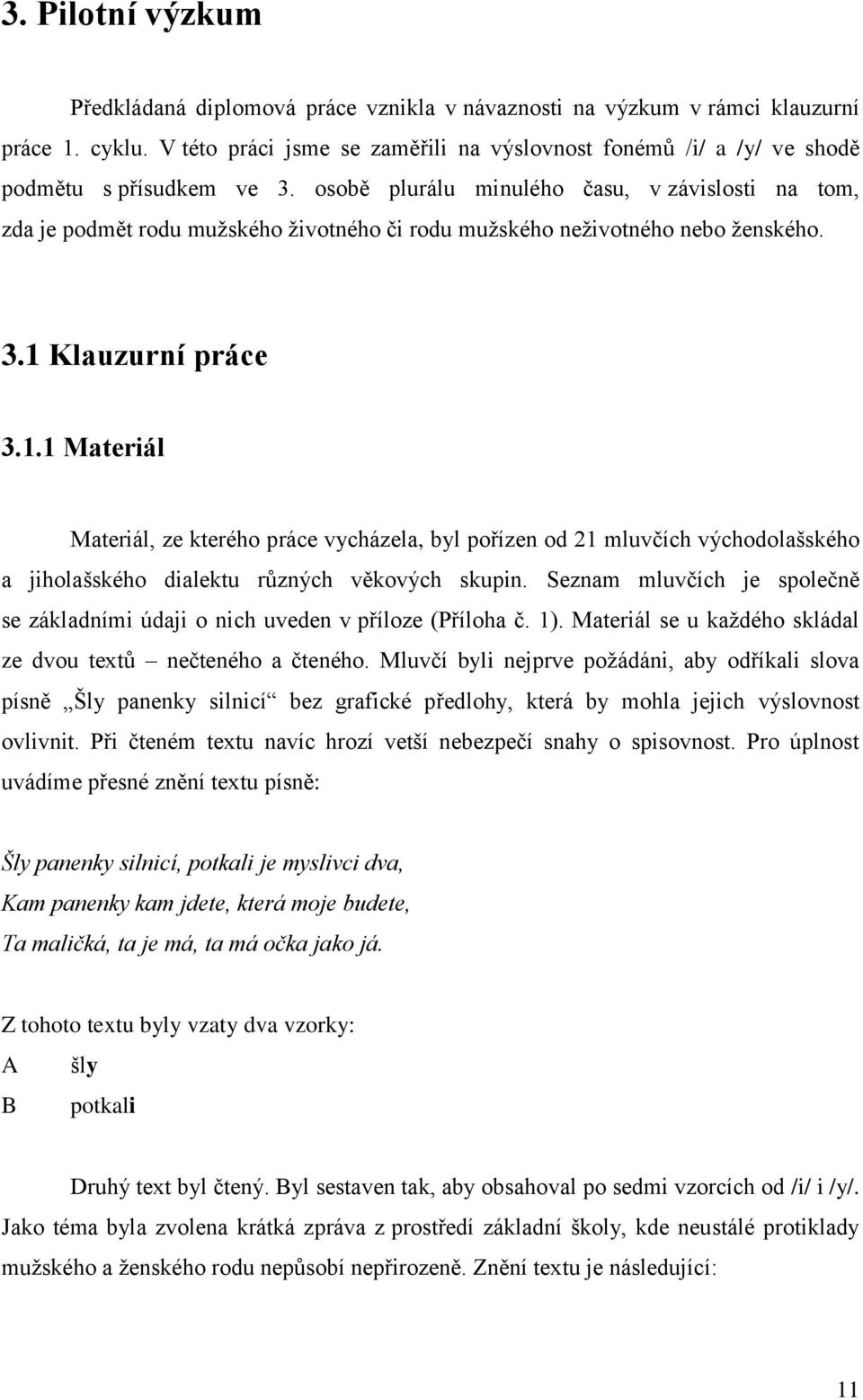 Klauzurní práce 3.1.1 Materál Materál, ze kterého práce vcházela, bl pořízen od 21 mluvčích východolašského a jholašského dalektu různých věkových skupn.