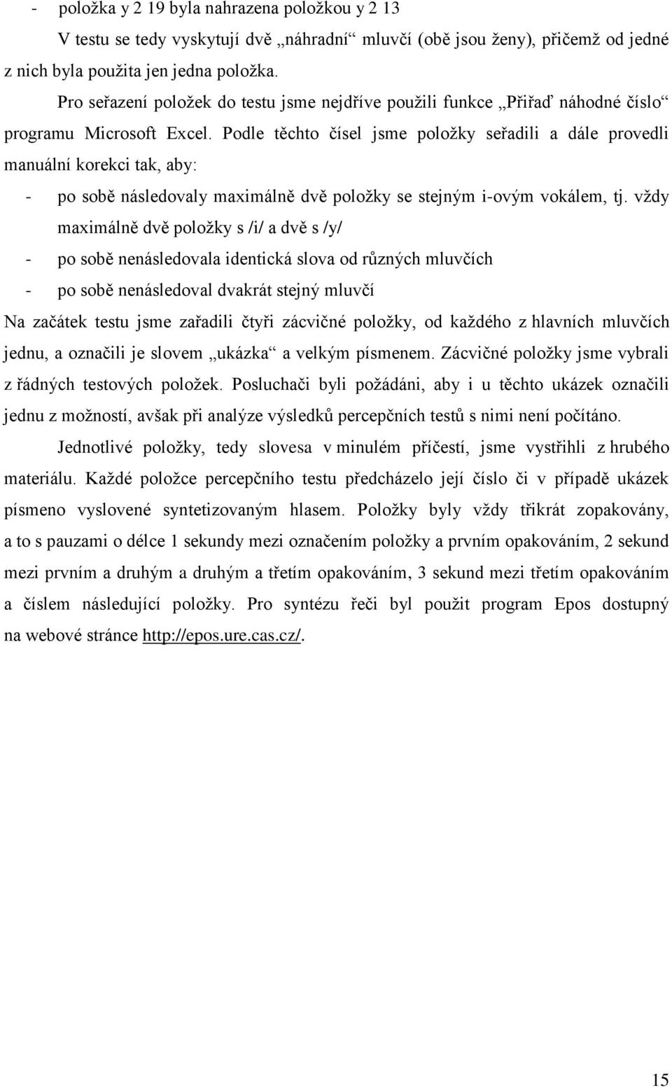 Podle těchto čísel jsme poloţk seřadl a dále provedl manuální korekc tak, ab: - po sobě následoval maxmálně dvě poloţk se stejným -ovým vokálem, tj.
