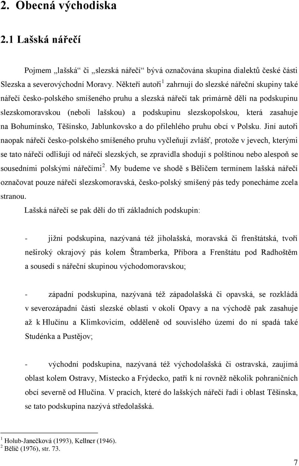slezskopolskou, která zasahuje na Bohumínsko, Těšínsko, Jablunkovsko a do přlehlého pruhu obcí v Polsku.