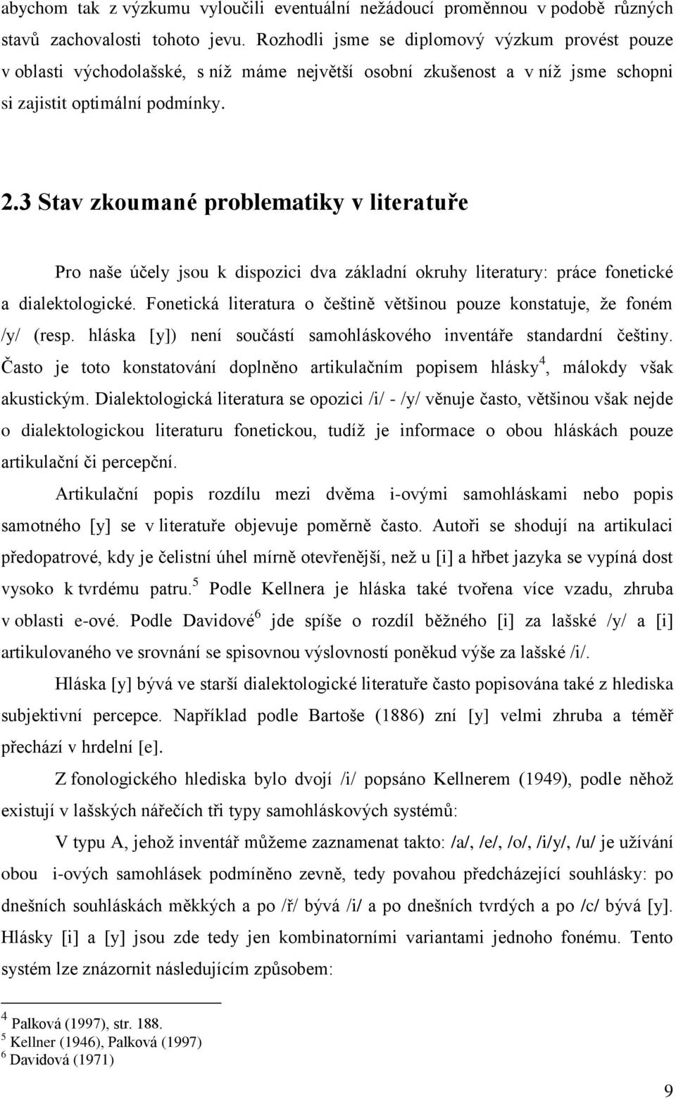 3 Stav zkoumané problematk v lteratuře Pro naše účel jsou k dspozc dva základní okruh lteratur: práce fonetcké a dalektologcké. Fonetcká lteratura o češtně většnou pouze konstatuje, ţe foném // (resp.
