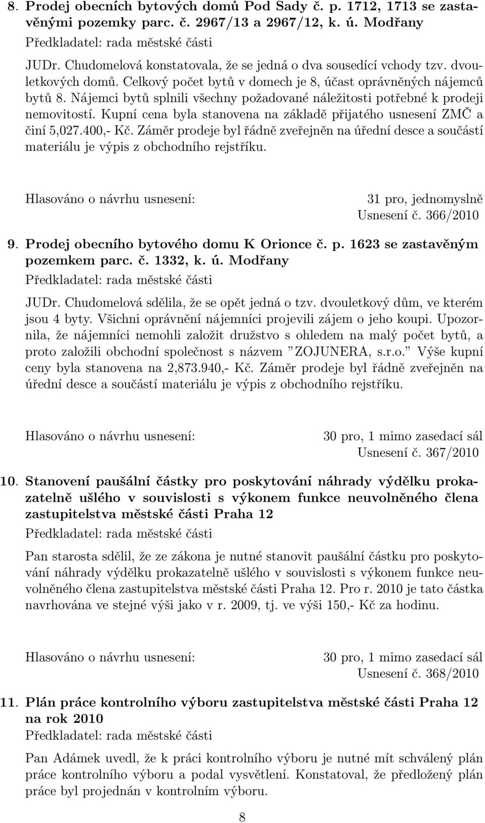 Kupní cena byla stanovena na základě přijatého usnesení ZMČ a činí 5,027.400,- Kč. Záměr prodeje byl řádně zveřejněn na úřední desce a součástí materiálu je výpis z obchodního rejstříku.