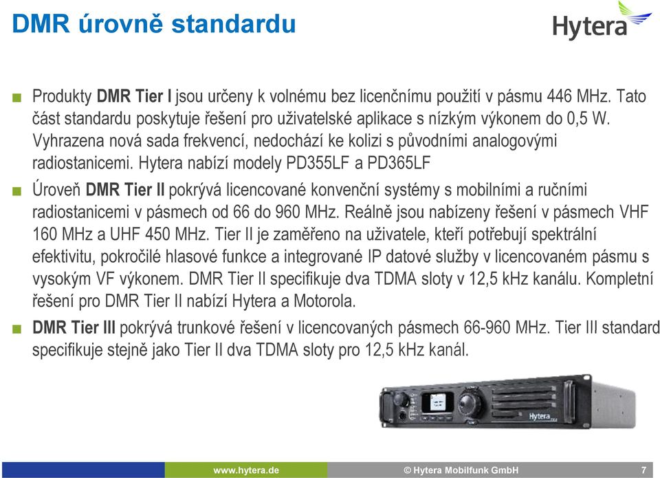 Hytera nabízí modely PD355LF a PD365LF Úroveň DMR Tier II pokrývá licencované konvenční systémy s mobilními a ručními radiostanicemi v pásmech od 66 do 960 MHz.
