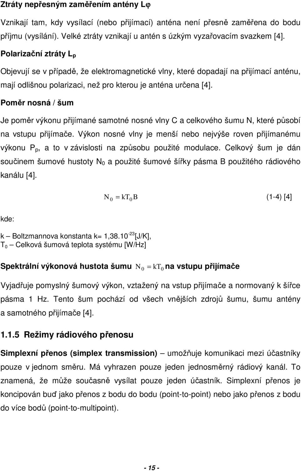 Poměr nosná / šum Je poměr výkonu přijímané samotné nosné vlny C a celkového šumu N, které působí na vstupu přijímače.