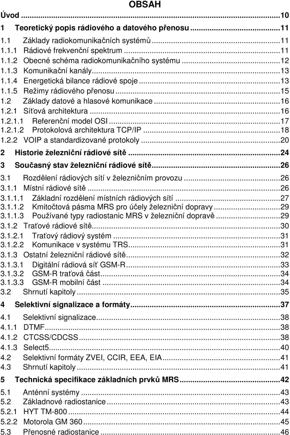 .. 17 1.2.1.2 Protokolová architektura TCP/IP... 18 1.2.2 VOIP a standardizované protokoly... 20 2 Historie železniční rádiové sítě... 24 3 Současný stav železniční rádiové sítě... 26 3.