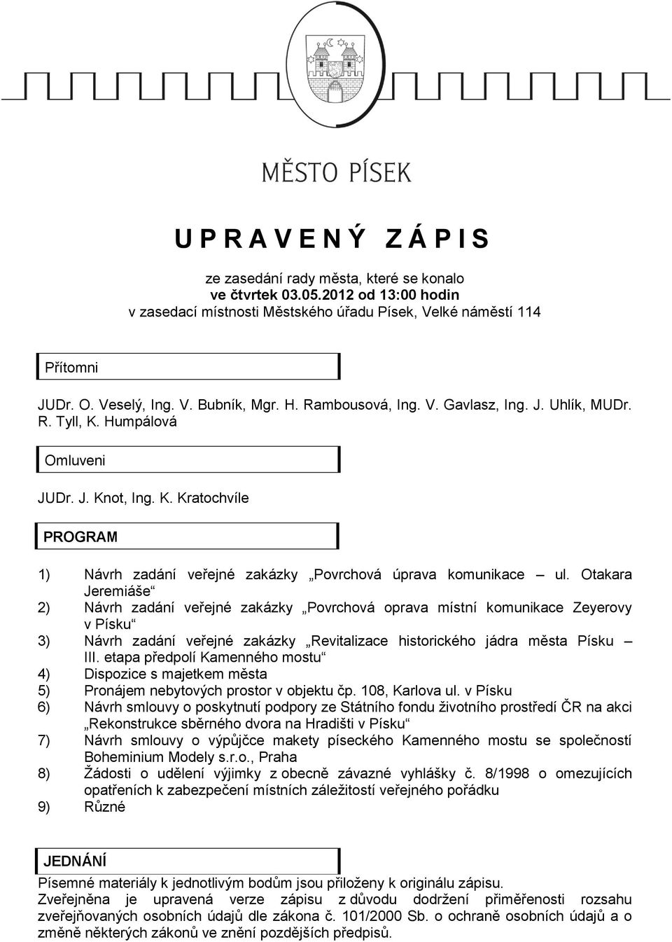 Otakara Jeremiáše 2) Návrh zadání veřejné zakázky Povrchová oprava místní komunikace Zeyerovy v Písku 3) Návrh zadání veřejné zakázky Revitalizace historického jádra města Písku III.