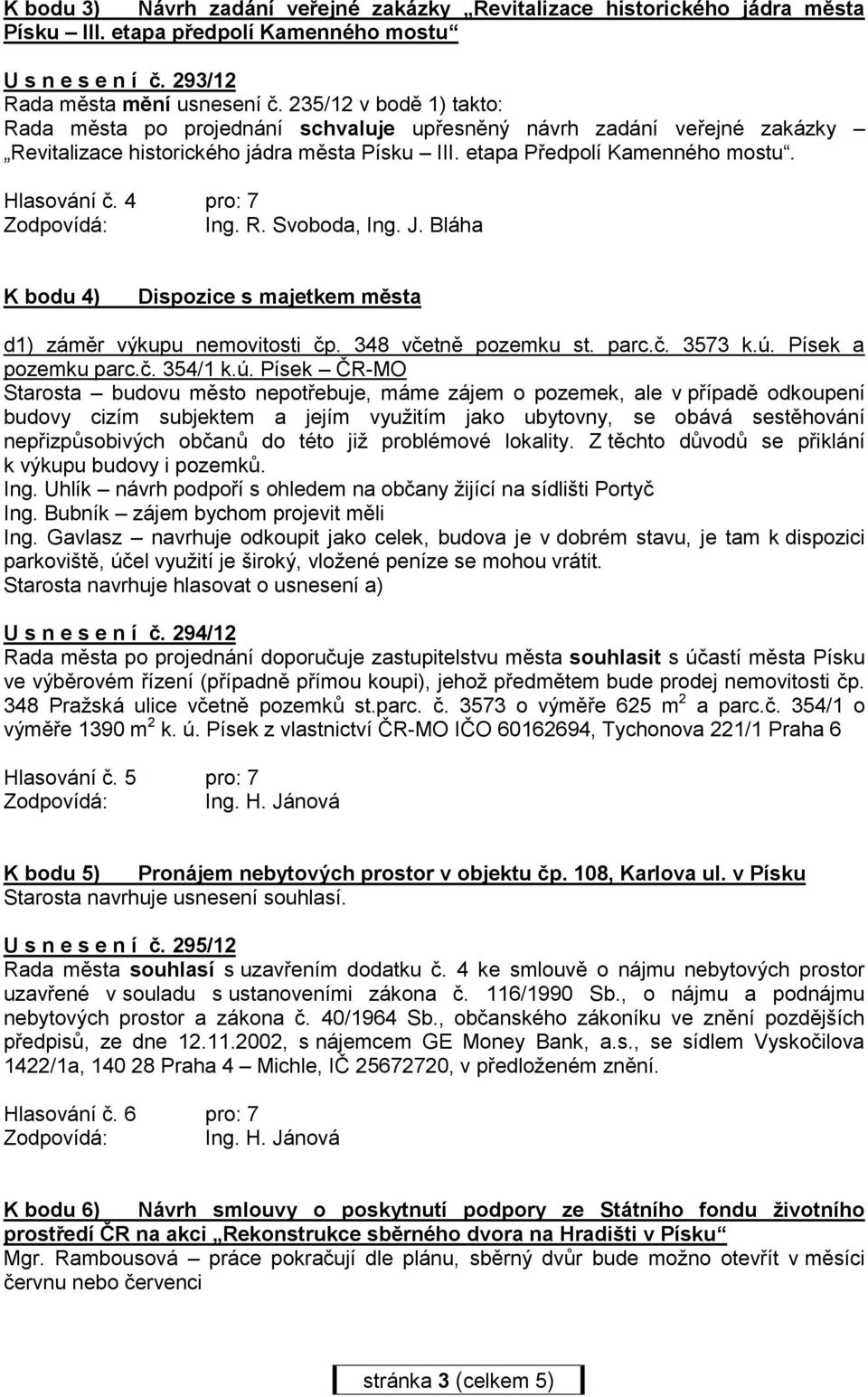 4 pro: 7 Zodpovídá: Ing. R. Svoboda, Ing. J. Bláha K bodu 4) Dispozice s majetkem města d1) záměr výkupu nemovitosti čp. 348 včetně pozemku st. parc.č. 3573 k.ú.