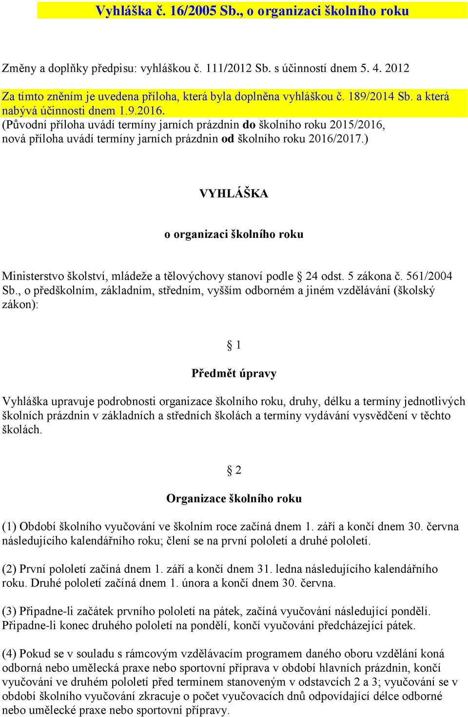 ) VYHLÁŠKA o organizaci školního roku Ministerstvo školství, mládeže a tělovýchovy stanoví podle 24 odst. 5 zákona č. 561/2004 Sb.