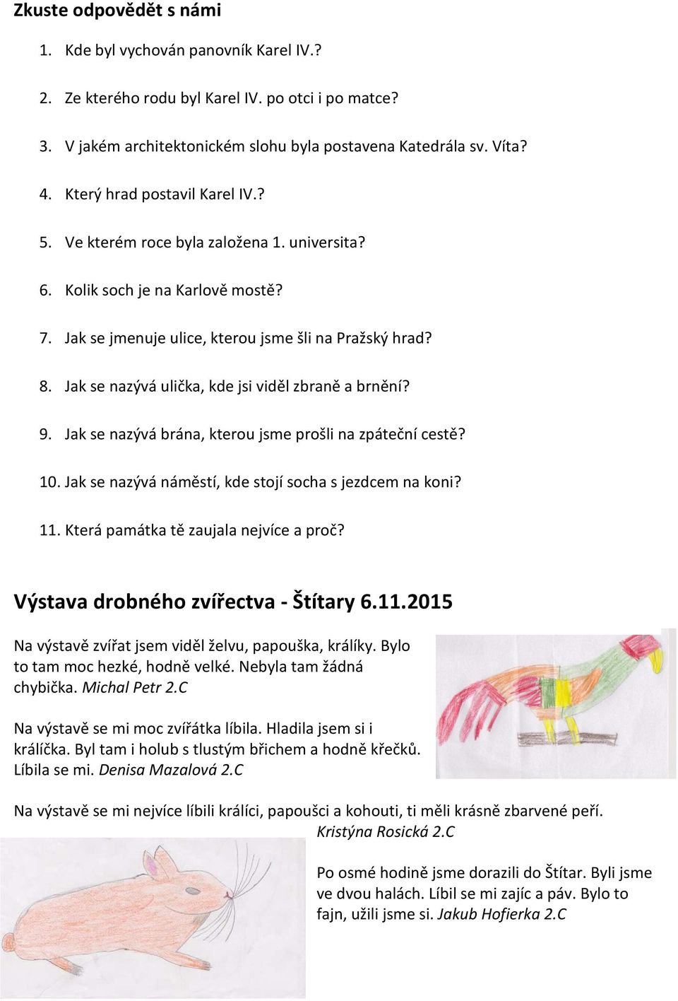 Jak se nazývá ulička, kde jsi viděl zbraně a brnění? 9. Jak se nazývá brána, kterou jsme prošli na zpáteční cestě? 10. Jak se nazývá náměstí, kde stojí socha s jezdcem na koni? 11.