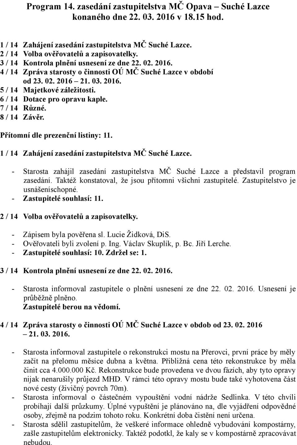 6 / 14 Dotace pro opravu kaple. 7 / 14 Různé. 8 / 14 Závěr. Přítomní dle prezenční listiny: 11. 1 / 14 Zahájení zasedání zastupitelstva MČ Suché Lazce.