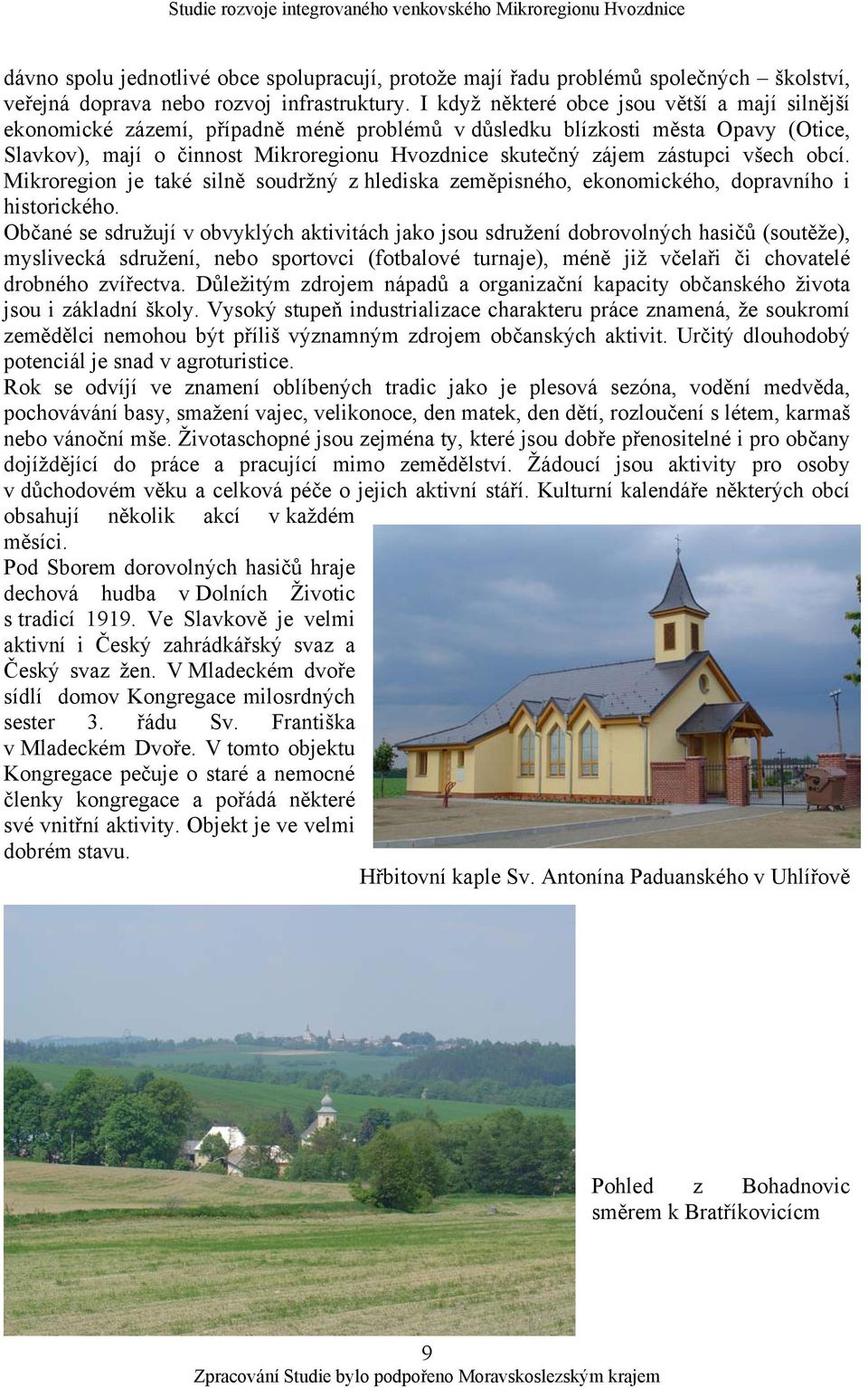 zástupci všech obcí. Mikroregion je také silně soudržný z hlediska zeměpisného, ekonomického, dopravního i historického.