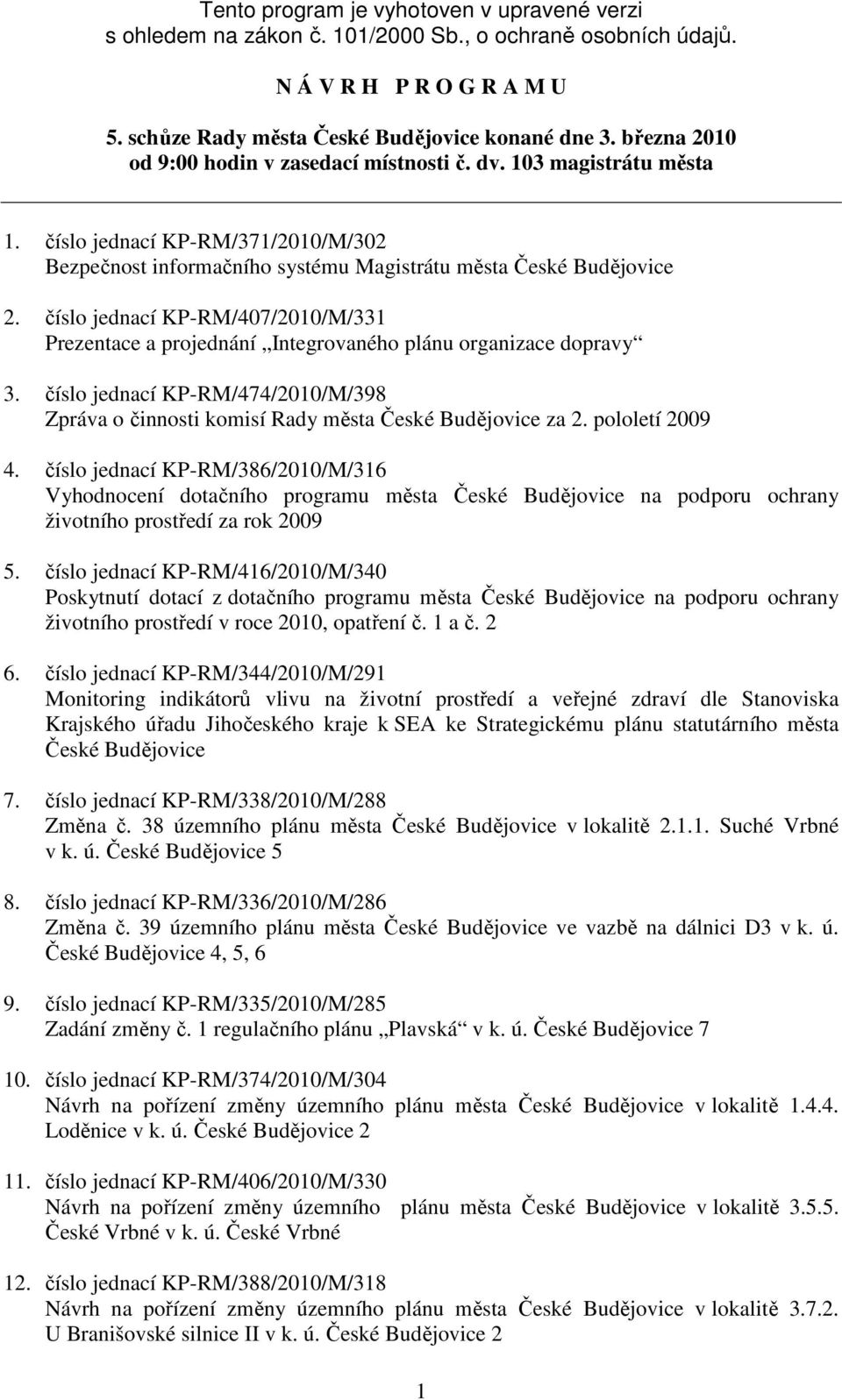 číslo jednací KP-RM/407/2010/M/331 Prezentace a projednání Integrovaného plánu organizace dopravy 3. číslo jednací KP-RM/474/2010/M/398 Zpráva o činnosti komisí Rady města České Budějovice za 2.